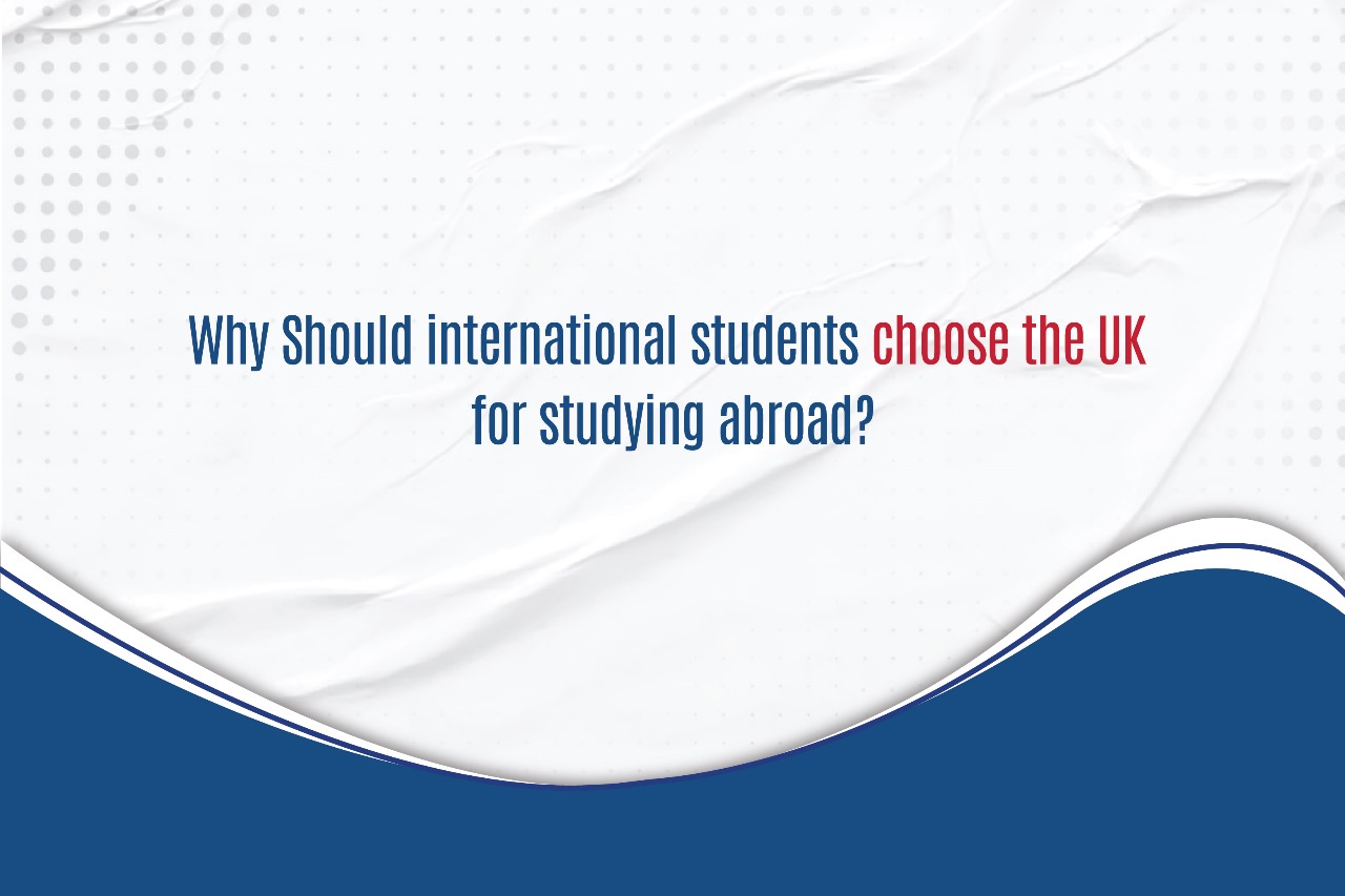Why Should international students choose the UK for studying abroad?